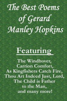 The Best Poems of Gerard Manley Hopkins: Featuring the Windhover, Carrion Comfort, as Kingfishers Catch Fire, Thou Art Indeed Just, Lord, the Child Is Father to the Man, and Many More! - Gerard Manley Hopkins