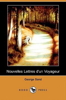 Nouvelles Lettres D'Un Voyageur (Dodo Press) - George Sand