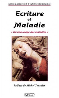 Ecriture Et Maladie: "Du Bon Usage Des Maladies" - Arlette Bouloumié, Michel Tournier