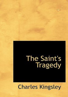 The Saint's Tragedy - Charles Kingsley