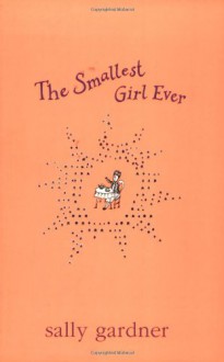 The Smallest Girl Ever - Sally Gardner