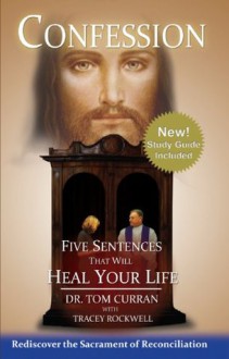 Confession: Five Sentences That Will Heal Your Life - Dr. Tom Curran, Tracey Rockwell, John Anderson