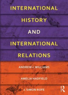 International History and International Relations - Andrew J. Williams, Amelia Hadfield, Simon Rofe