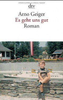 Es geht uns gut: Roman - Arno Geiger