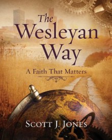 The Wesleyan Way Student Book: A Faith That Matters - Scott J. Jones