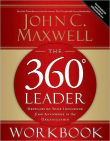 The 360 Degree Leader Workbook: Developing Your Influence from Anywhere in the Organization - John C. Maxwell