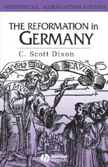 The Reformation in Germany - C. Scott Dixon