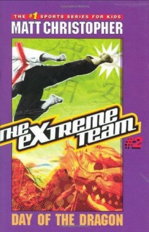 The Extreme Team #2: Day of the Dragon - Matt Christopher