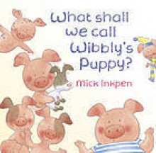 What Shall We Call Wibbly's Puppy? - Mick Inkpen