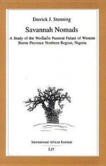 Savannah Nomads: A Study of the Wodaabe Pastoral Fulani of Western Bornu - Derrick J. Stenning, Philip Burnham