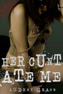 Her Cunt Ate Me (A Horror Sex Story) (Reluctant Sex, Carnivourous Cunt) - Audrey Grace