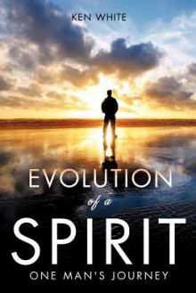 Evolution of a Spirit - Ken White