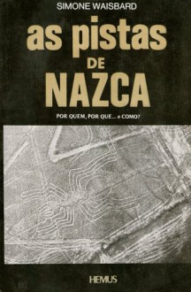 As Pistas de Nazca: Por Quem, Por Que... e Como? - Simone Waisbard, Sílvia Branco Sarzana