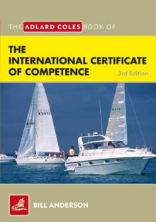 The Adlard Coles Book of the International Certificate of Competence - Bill Anderson