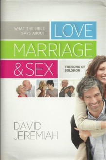 What the Bible says about Love, Marriage, and Sex - David Jeremiah