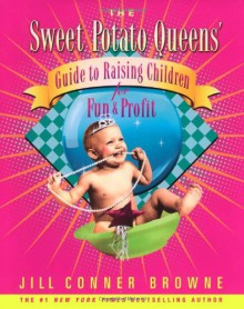 The Sweet Potato Queens' Guide to Raising Children for Fun and Profit - Jill Conner Browne