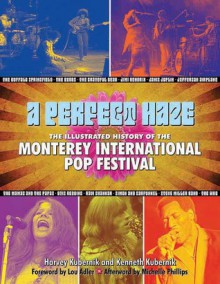 A Perfect Haze: The Illustrated History of the Monterey International Pop Festival - Harvey Kubernik, Kenneth Kubernik, Michelle Phillips, Lou Adler