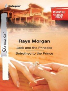 Jack and the Princess & Betrothed to the Prince: Jack and the PrincessBetrothed to the Prince - Raye Morgan