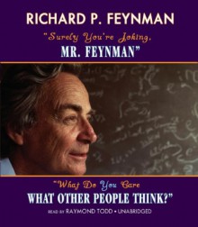 Surely You're Joking, Mr. Feynman/What Do You Care What Other People Think? - Richard P. Feynman, Raymond Todd