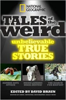 National Geographic Tales of the Weird: Unbelievable True Stories - David Braun