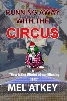 Running Away with the Circus (or, Now is the Winter of our Missing Tent) - Mel Atkey