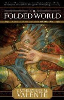 The Folded World - Catherynne M. Valente