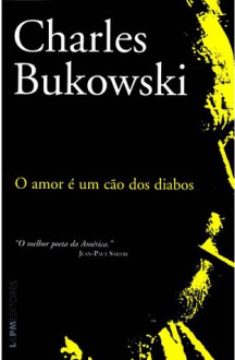 O Amor é um Cão dos Diabos - Charles Bukowski