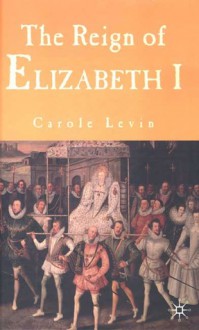 The Reign of Elizabeth I - Carole Levin