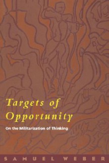 Targets of Opportunity: On the Militarization of Thinking - Samuel Weber