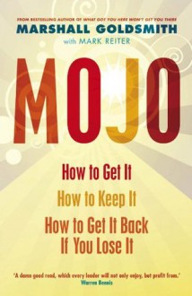 Mojo: How to Get It, How to Keep It, How to Get It Back If You Lose It - Marshall Goldsmith