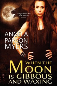 When the Moon Is Gibbous and Waxing - Angela Parson Myers