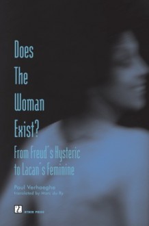 Does the Woman Exist?: From Freud's Hysteric to Lacan's Feminine - Paul Verhaeghe, Marc Du Ry