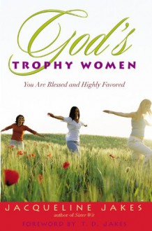 God's Trophy Women: You Are Blessed and Highly Favored - Jacqueline Jakes, T.D. Jakes