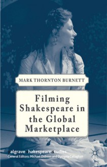 Filming Shakespeare in the Global Marketplace - Mark Thornton Burnett