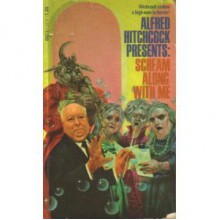 Scream Along With Me: Alfred Hitchcock Presents - Ellis Peters,T.H. White,Alfred Hitchcock,Robert Arthur,William Wood,Thomas M. Disch,Theodore Sturgeon,Basil Copper,Henry Slesar,Margaret St. Clair,Miriam Allen deFord,William Sambrot,Irvin S. Cobb,Robert Specht,Robert Somerlott,Adobe James,Algis Budrys,Do