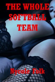 The Whole Softball Team: A Gangbang Erotica Story - Nycole Folk