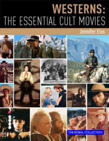 Westerns: The Essential Cult Movies - Jennifer Eiss, Steve White, JP Rutter