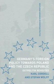 Germany, Poland and the Czech Republic since Reunification: Geopolitik Revisited (Routledge Advances in European Politics) - Karl Cordell, Stefan Wolff