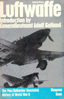 Luftwaffe: Birth, Life and Death of An Air Force (Weapons Book, #10) - Alfred Price, Adolf Galland, Barrie Pitt, David Mason