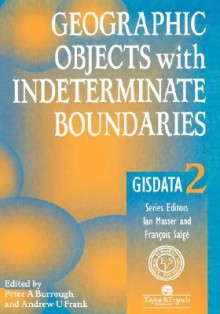 Geographic Objects with Indeterminate Boundaries - Peter Alan Burrough, Andrew U. Frank