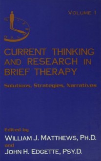 Current Thinking and Research in Brief Therapy: 1 (Current Thinking & Research in Brief Therapy Vol. 1) - William Matthews, John Edgette