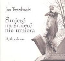 śmierć na śmierć nie umiera - Jan Twardowski