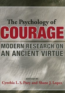 The Psychology of Courage: Modern Research on an Ancient Virtue - Cynthia L. S. Pury, Shane J. Lopez