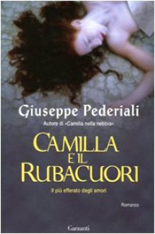 Camilla E Il Rubacuori: [Il Più Efferato Degli Amori] - Giuseppe Pederiali