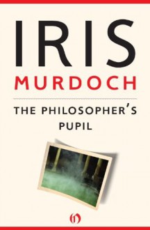 The Philosopher's Pupil - Iris Murdoch