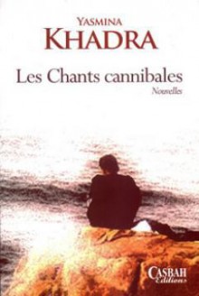 Les Chants cannibales - Yasmina Khadra