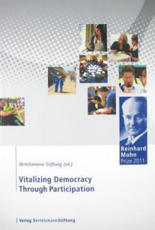 Vitalizing Democracy Through Participation: Reinhard Mohn Prize 2011 - Bertelsmann Stiftung