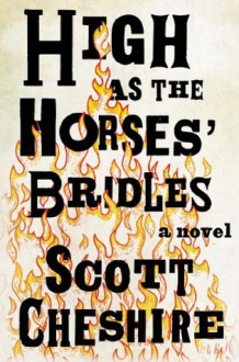 High as the Horses' Bridles: A Novel - Scott Cheshire