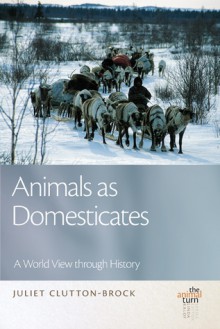 Animals as Domesticates: A World View through History - Juliet Clutton-Brock