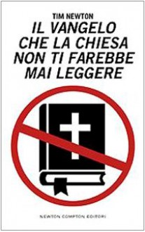 Il Vangelo che la Chiesa non ti farebbe mai leggere - Tim Newton